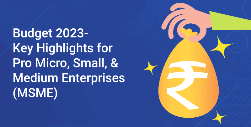 Budget 2023 -  Key Highlights for Pro Micro, Small, and Medium Enterprises (MSME)